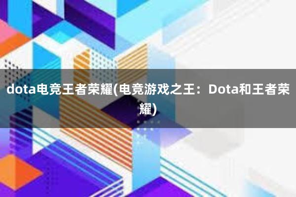 dota电竞王者荣耀(电竞游戏之王：Dota和王者荣耀)