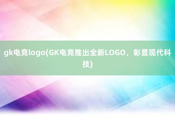 gk电竞logo(GK电竞推出全新LOGO，彰显现代科技)