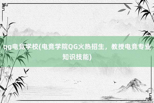 qg电竞学校(电竞学院QG火热招生，教授电竞专业知识技能)