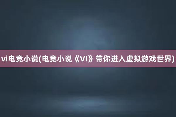 vi电竞小说(电竞小说《VI》带你进入虚拟游戏世界)