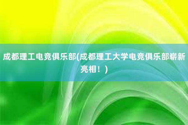 成都理工电竞俱乐部(成都理工大学电竞俱乐部崭新亮相！)