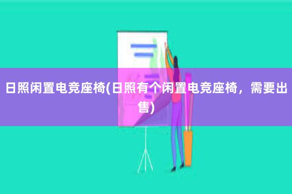 日照闲置电竞座椅(日照有个闲置电竞座椅，需要出售)