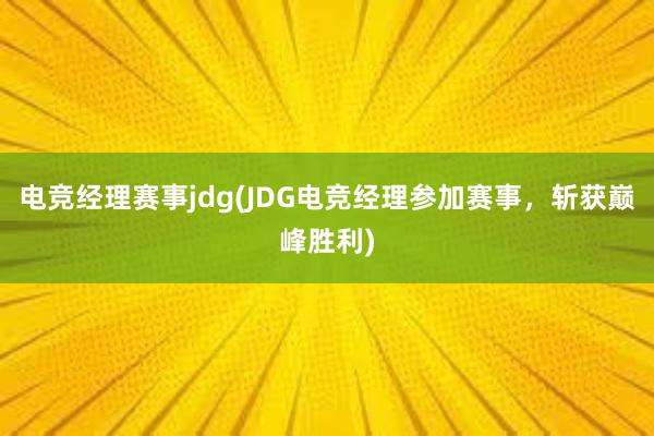 电竞经理赛事jdg(JDG电竞经理参加赛事，斩获巅峰胜利)