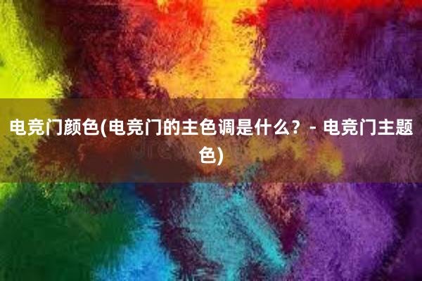 电竞门颜色(电竞门的主色调是什么？- 电竞门主题色)