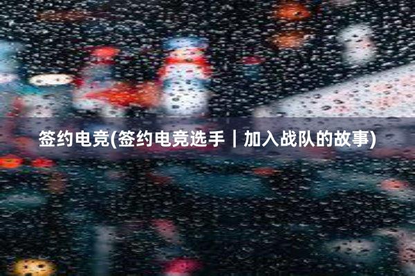 签约电竞(签约电竞选手｜加入战队的故事)