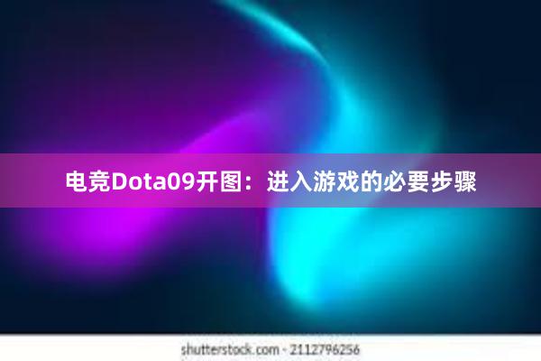 电竞Dota09开图：进入游戏的必要步骤