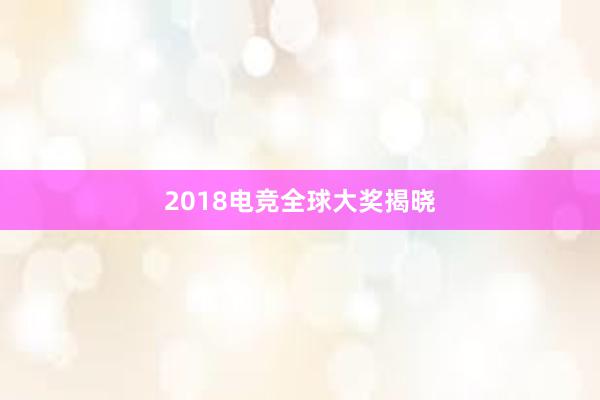 2018电竞全球大奖揭晓