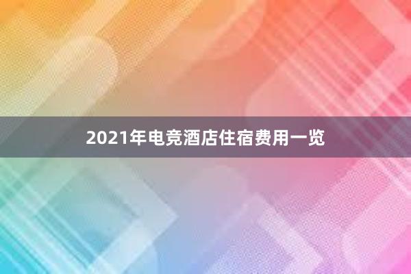 2021年电竞酒店住宿费用一览