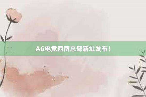 AG电竞西南总部新址发布！