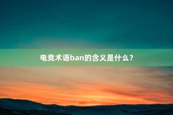 电竞术语ban的含义是什么？