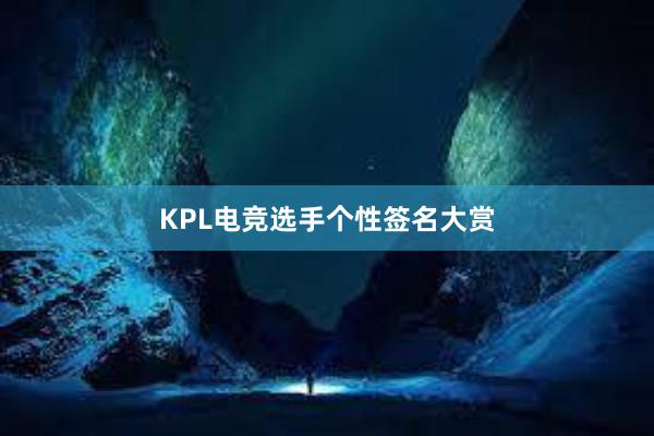 KPL电竞选手个性签名大赏