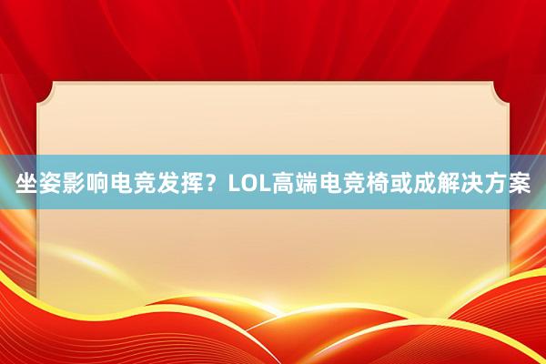 坐姿影响电竞发挥？LOL高端电竞椅或成解决方案