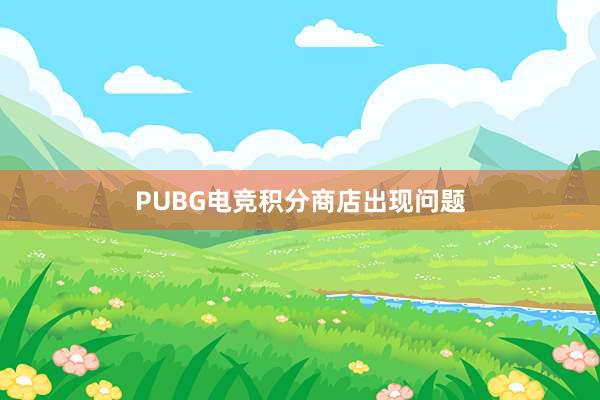 PUBG电竞积分商店出现问题