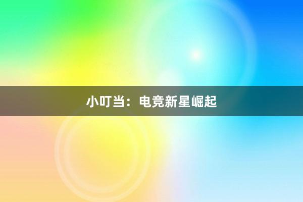 小叮当：电竞新星崛起