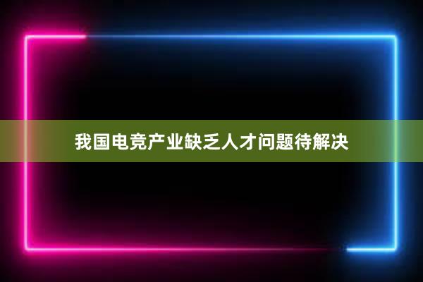 我国电竞产业缺乏人才问题待解决