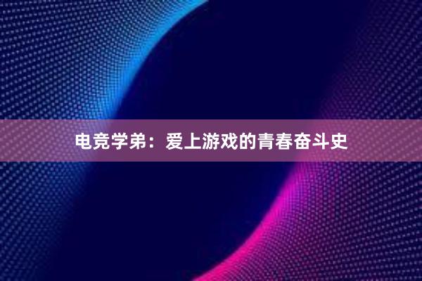 电竞学弟：爱上游戏的青春奋斗史