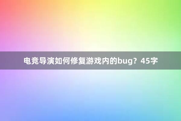 电竞导演如何修复游戏内的bug？45字