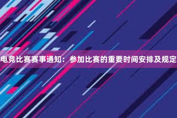 电竞比赛赛事通知：参加比赛的重要时间安排及规定