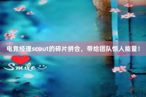 电竞经理scout的碎片拼合，带给团队惊人能量！